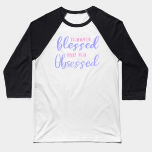 Thankful blessed and tea obsessed Baseball T-Shirt